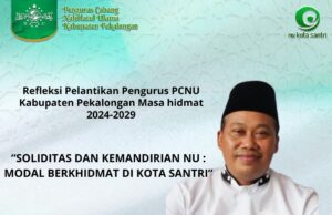 Refleksi Pelantikan Pengurus PCNU Kabupaten Pekalongan Masa hidmat 2024-2029